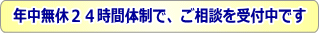 年中無休２４時間体制で、ご相談を受け付け中です